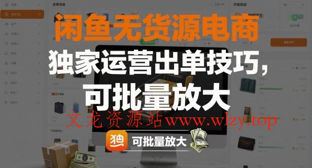 闲鱼无货源电商,独家运营出单技巧,可批量放大