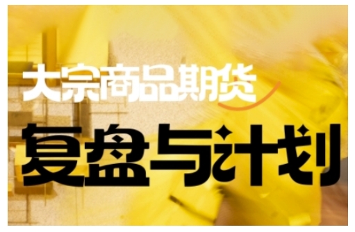 倍增计划·大宗商品期货复盘与计划,掌握在复杂多变的市场中做出明智的交易决策(更新9月)-文龙资源站