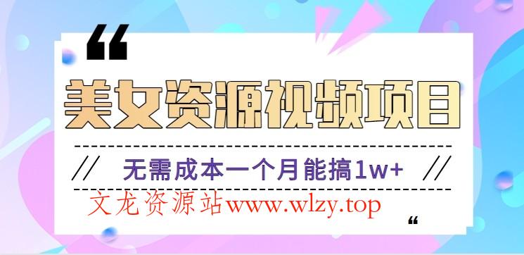 零门槛美女号无脑搬砖项目，无需成本一个月能搞1w+【附图片资源+软件】-文龙资源站