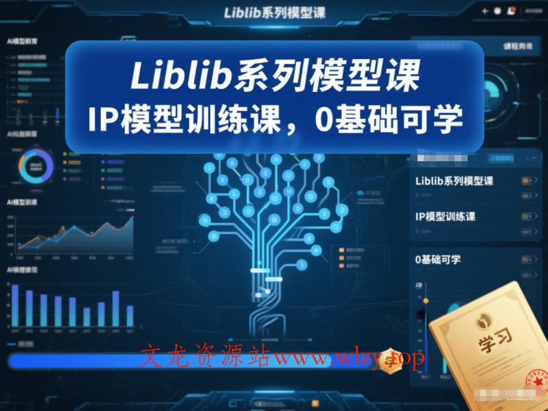 Liblib系列模型课,IP模型训练课,0基础可学-文龙资源站