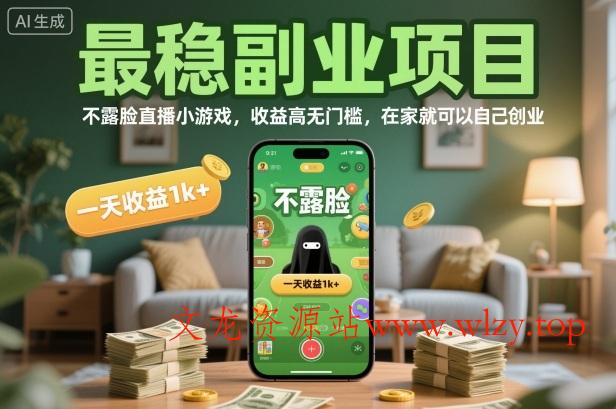 最稳副业项目,不露脸直播小游戏,收益高无门槛,一天收益1k+,在家就可以自己创业【揭秘】-文龙资源站