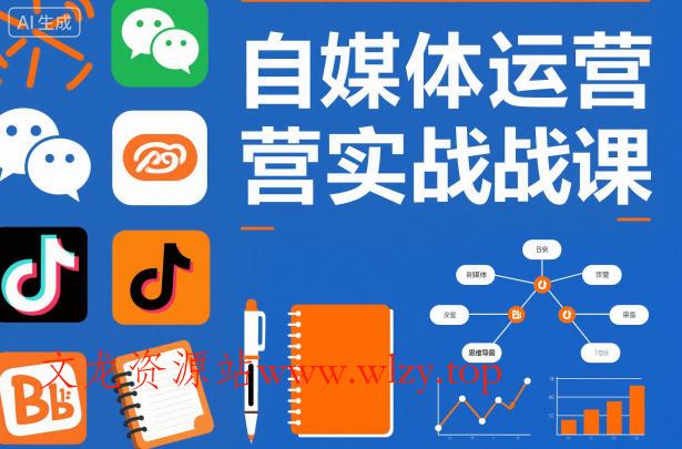 自媒体运营实战课，掌握一套系统的自媒体运营底层方法论，成为优秀的内容创作者-文龙资源站