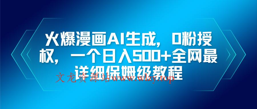 火爆漫画AI生成，0粉授权，一个日入500+全网最详细保姆级教程-文龙资源站