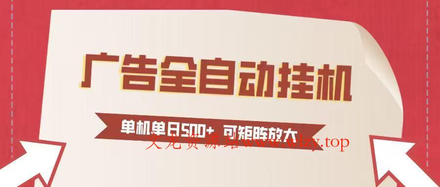 24小时广告全自动挂机 单机单日500+可矩阵式放大 无需人工看守 新手小白轻松玩转-文龙资源站