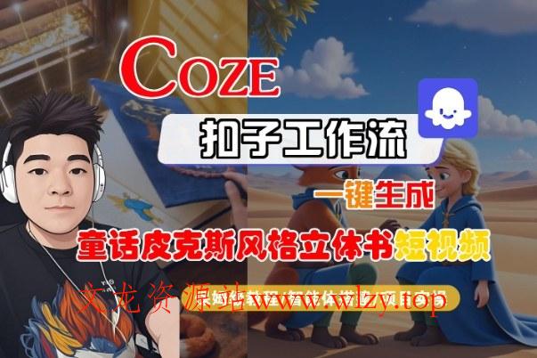 Coze扣子智能体工作流一键生成“童话皮克斯风格立体书短视频“短视频，全流程保姆级教学-文龙资源站