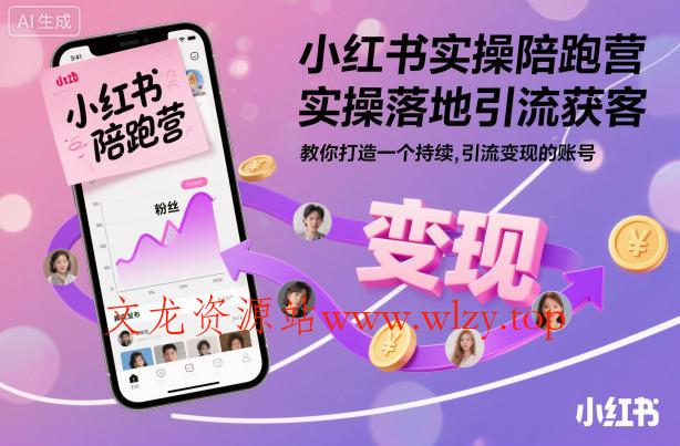 小红书实操陪跑营，实操落地引流获客，教你打造一个持续引流变现的账号-文龙资源站