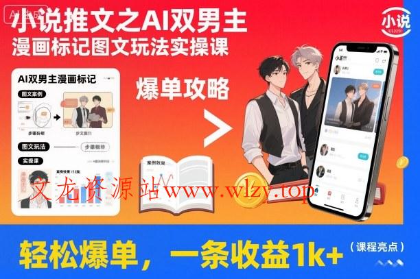 小说推文之AI双男主漫画标记图文玩法实操课，轻松爆单，一条收益1k+-文龙资源站
