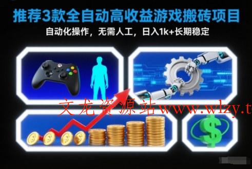 【推荐】3款全自动高收益游戏搬砖项目，自动化操作，无需人工，日入1k+，长期稳定【揭秘】-文龙资源站