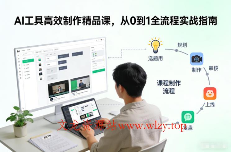 AI工具高效制作精品课，从0到1全流程实战指南-文龙资源站