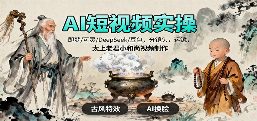 AI短视频实操,即梦/可灵/DeepSeek/豆包,分镜头,运镜,太上老君小和尚视频制作-文龙资源站