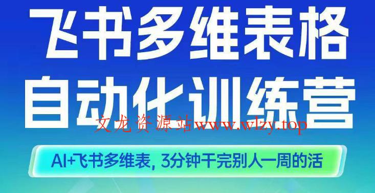 智能多维表格训练营2期，AI+飞书多维表，三分钟干完别人一周的活-文龙资源站