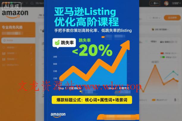 亚马逊Listing优化高阶课程，手把手教你策划高转化率、低跳失率的listing-文龙资源站