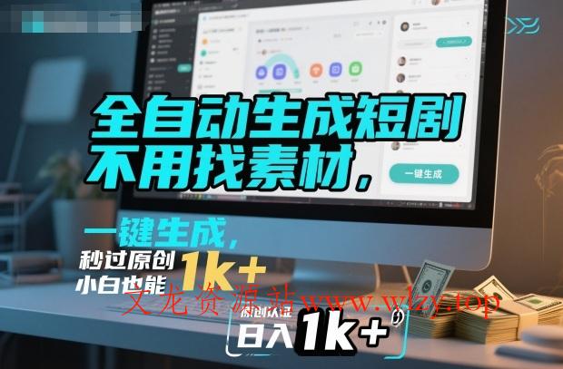 全自动生成短剧,不用找素材,不用剪辑,一键生成,秒过原创,小白也能轻松日入1k+【揭秘】-文龙资源站