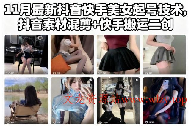 11月最新抖音快手美女起号技术，抖音素材混剪+快手搬运二创-文龙资源站