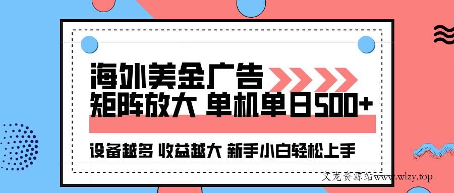 （16206期）海外美金广告全自动挂机，单机单日500+可矩阵放大设备越多收益越大，新…-文龙资源站