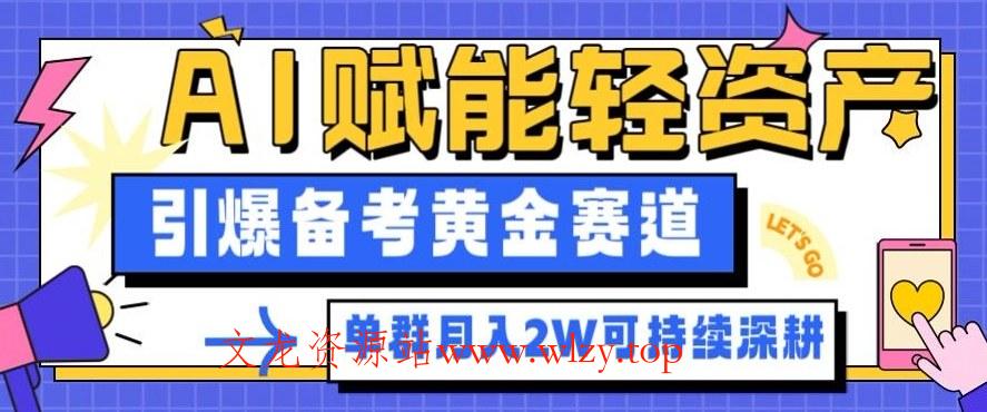副业拆解：AI赋能轻资产，引爆备考黄金赛道！单群月入2W适合深耕-文龙资源站